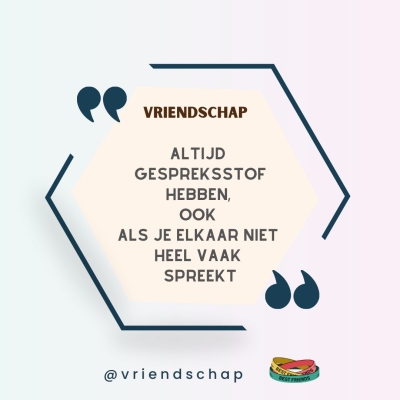 vriendschap = altijd gespreksstof hebben, ook als je elkaar niet heel vaak spreekt